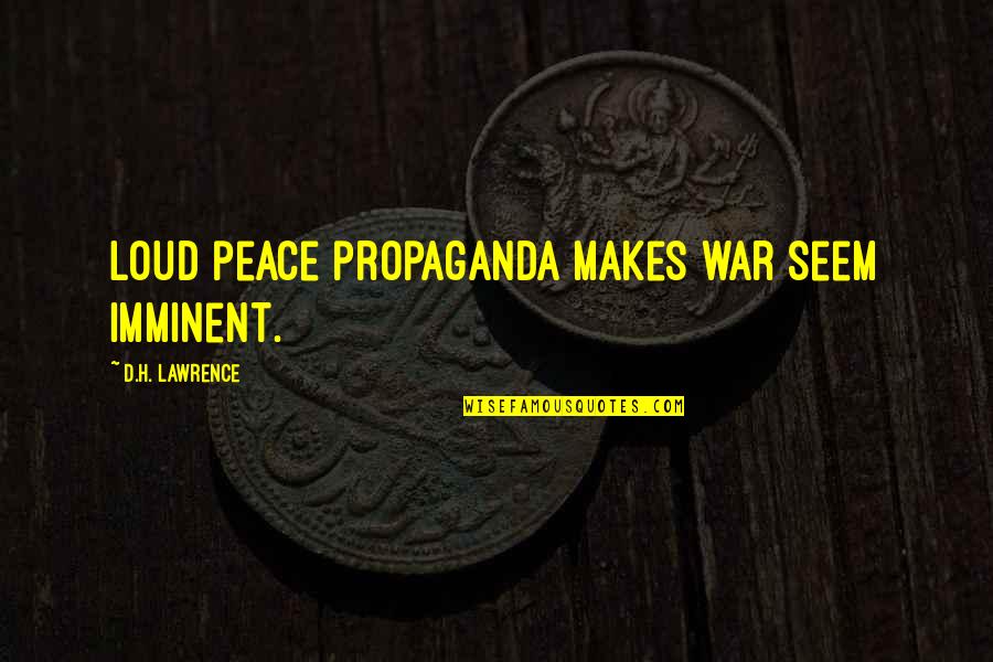 Crying Over Someone You Love Quotes By D.H. Lawrence: Loud peace propaganda makes war seem imminent.