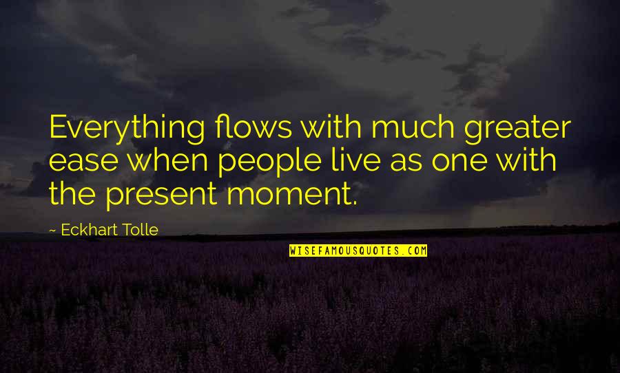 Crying Over Someone You Love Quotes By Eckhart Tolle: Everything flows with much greater ease when people