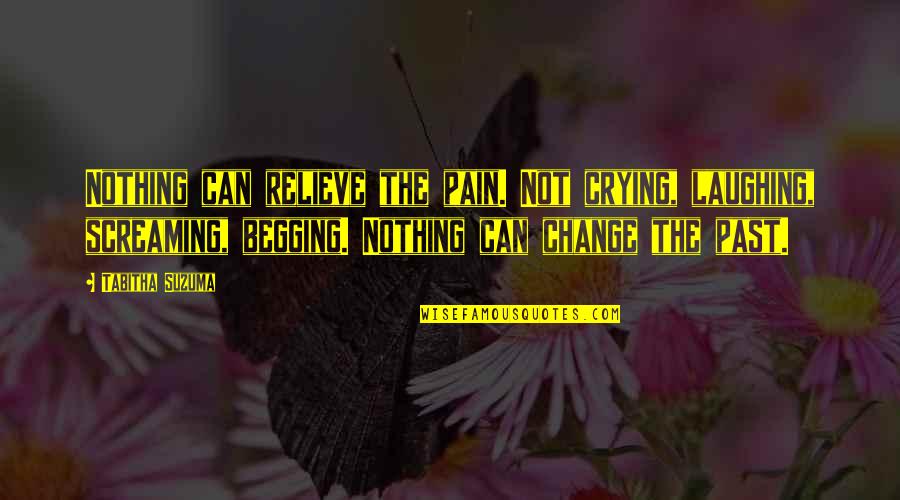 Crying Over The Past Quotes By Tabitha Suzuma: Nothing can relieve the pain. Not crying, laughing,