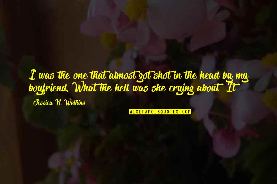 Crying Over Your Boyfriend Quotes By Jessica N. Watkins: I was the one that almost got shot