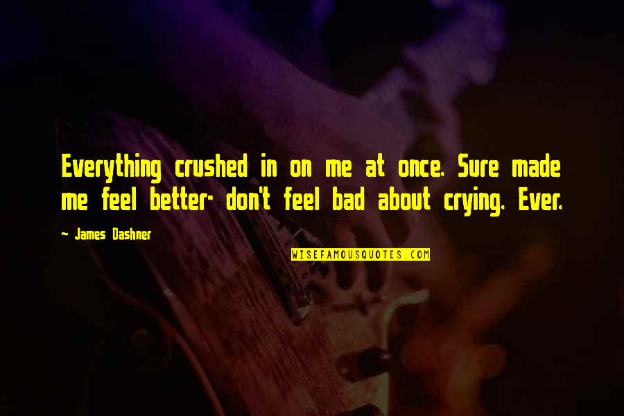 Crying To Feel Better Quotes By James Dashner: Everything crushed in on me at once. Sure