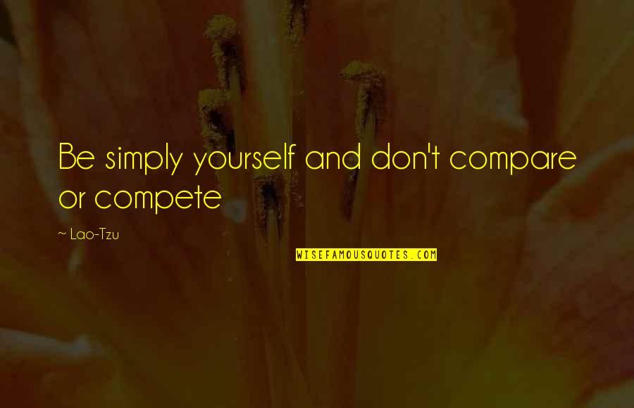 Crying To Feel Better Quotes By Lao-Tzu: Be simply yourself and don't compare or compete