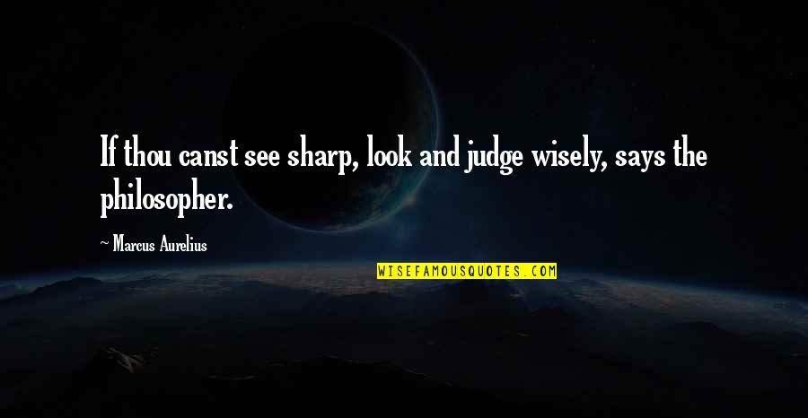 Crying To Feel Better Quotes By Marcus Aurelius: If thou canst see sharp, look and judge
