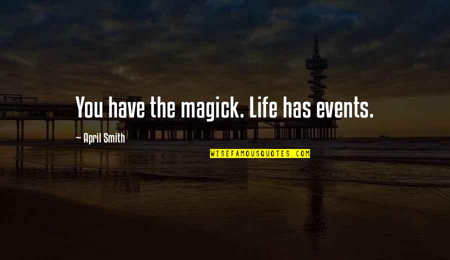 Crying Without Any Reason Quotes By April Smith: You have the magick. Life has events. Crying Without Any Reason Quotes By April Smith: You have the magick. Life has events.