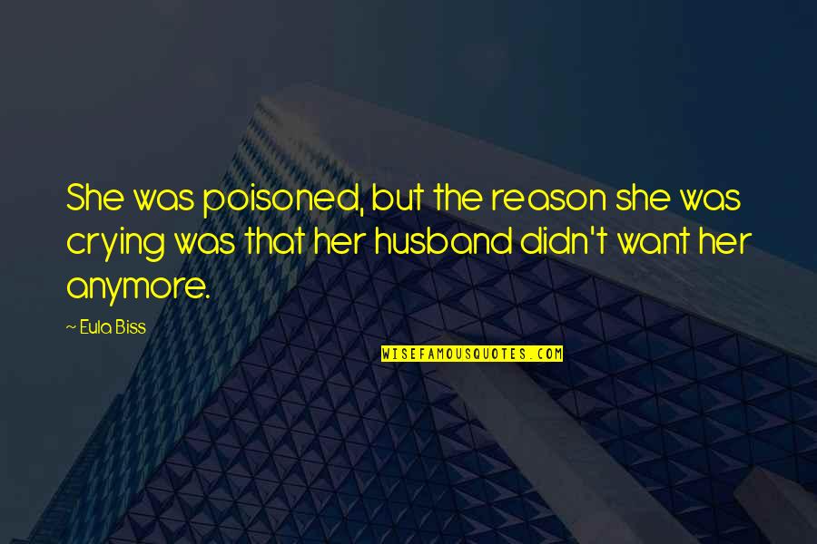 Crying Without Any Reason Quotes By Eula Biss: She was poisoned, but the reason she was Crying Without Any Reason Quotes By Eula Biss: She was poisoned, but the reason she was