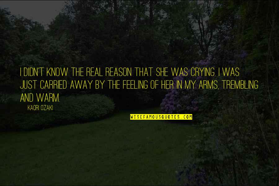 Crying Without Any Reason Quotes By Kaori Ozaki: I didn't know the real reason that she Crying Without Any Reason Quotes By Kaori Ozaki: I didn't know the real reason that she