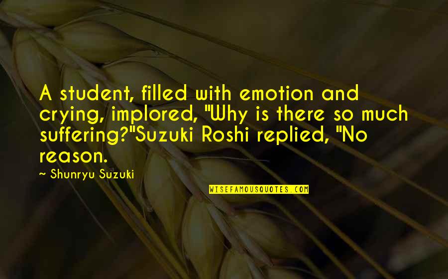 Crying Without Any Reason Quotes By Shunryu Suzuki: A student, filled with emotion and crying, implored,