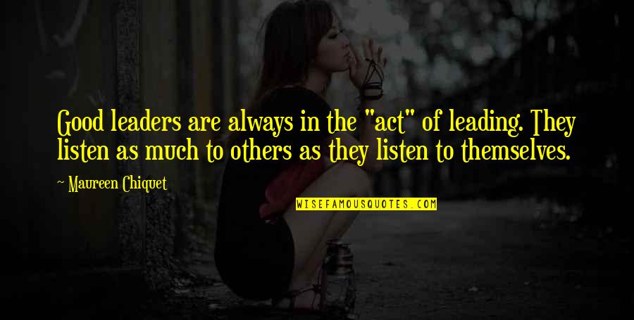 Crying Yourself To Sleep Quotes By Maureen Chiquet: Good leaders are always in the "act" of