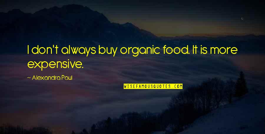 Crying Yourself To Sleep Tumblr Quotes By Alexandra Paul: I don't always buy organic food. It is