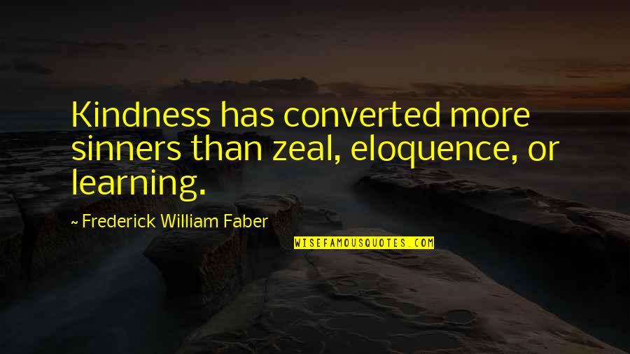 Cryingest Quotes By Frederick William Faber: Kindness has converted more sinners than zeal, eloquence,