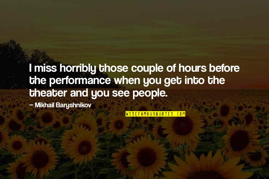 Cryingest Quotes By Mikhail Baryshnikov: I miss horribly those couple of hours before