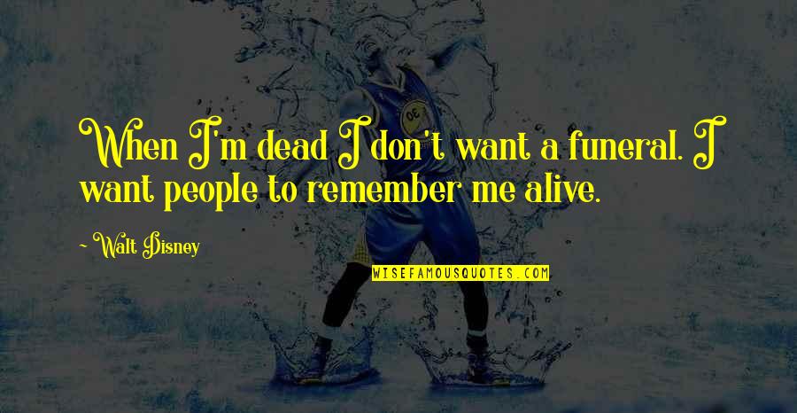 Cryingest Quotes By Walt Disney: When I'm dead I don't want a funeral.