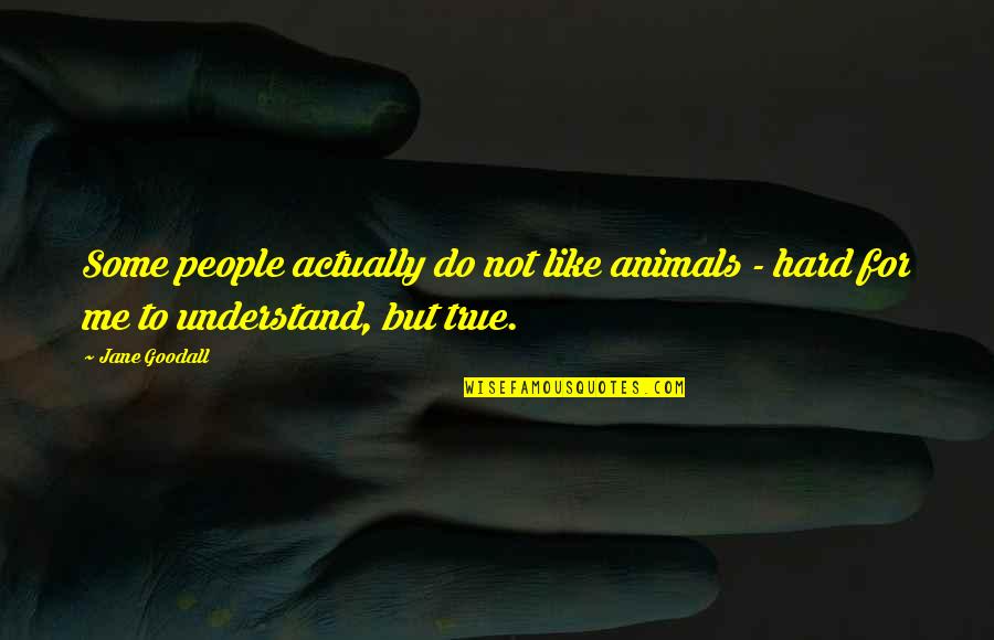 Cryings Mims Quotes By Jane Goodall: Some people actually do not like animals -