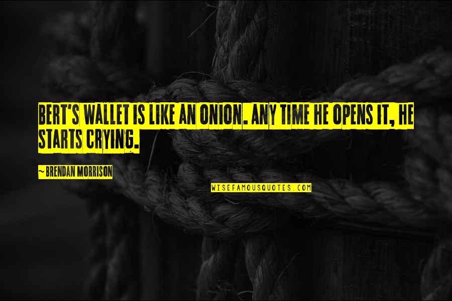 Crying's Quotes By Brendan Morrison: Bert's wallet is like an onion. Any time