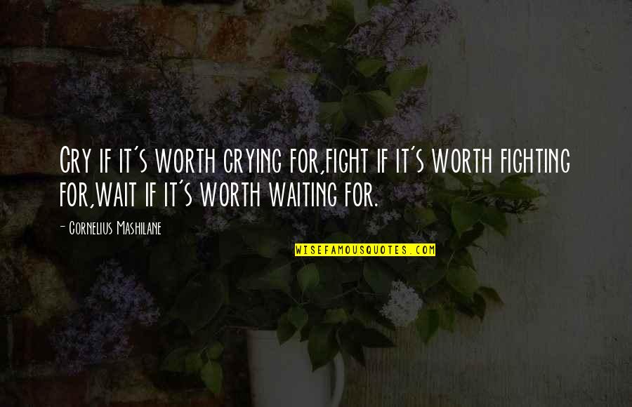 Crying's Quotes By Cornelius Mashilane: Cry if it's worth crying for,fight if it's