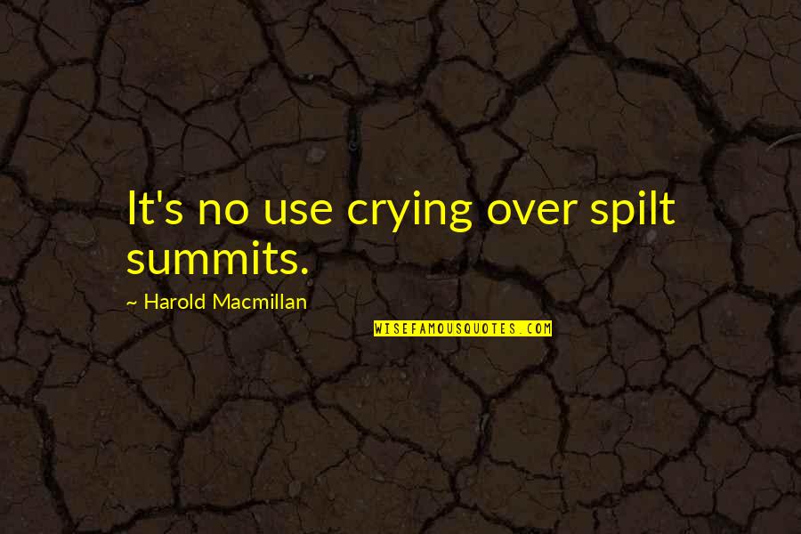 Crying's Quotes By Harold Macmillan: It's no use crying over spilt summits.