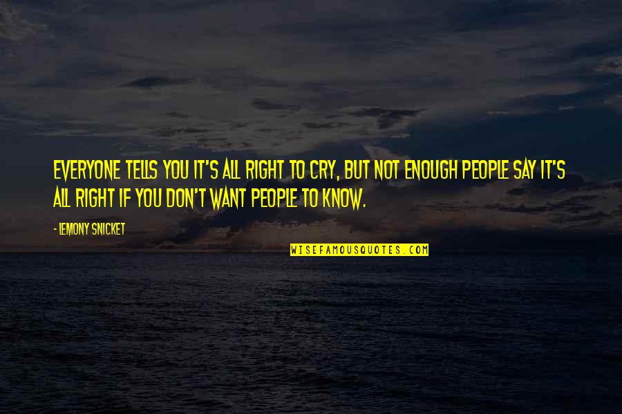 Crying's Quotes By Lemony Snicket: Everyone tells you it's all right to cry,