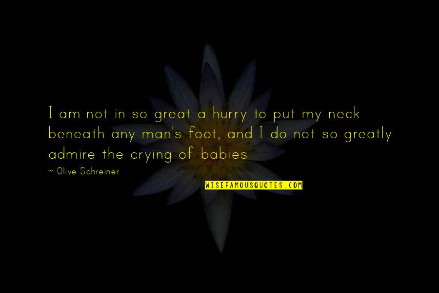 Crying's Quotes By Olive Schreiner: I am not in so great a hurry