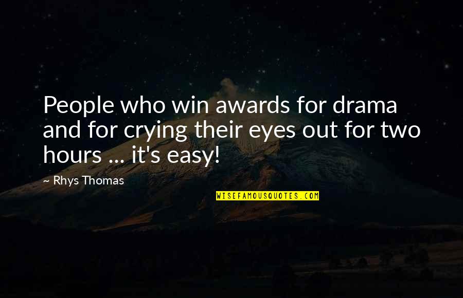 Crying's Quotes By Rhys Thomas: People who win awards for drama and for