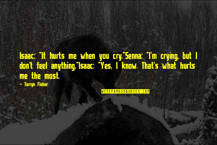 Crying's Quotes By Tarryn Fisher: Isaac: "It hurts me when you cry."Senna: "I'm