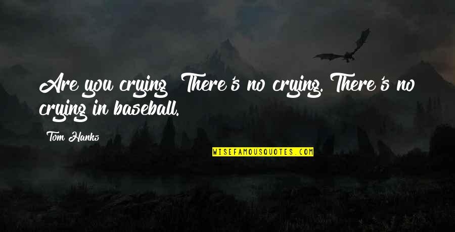 Crying's Quotes By Tom Hanks: Are you crying? There's no crying. There's no