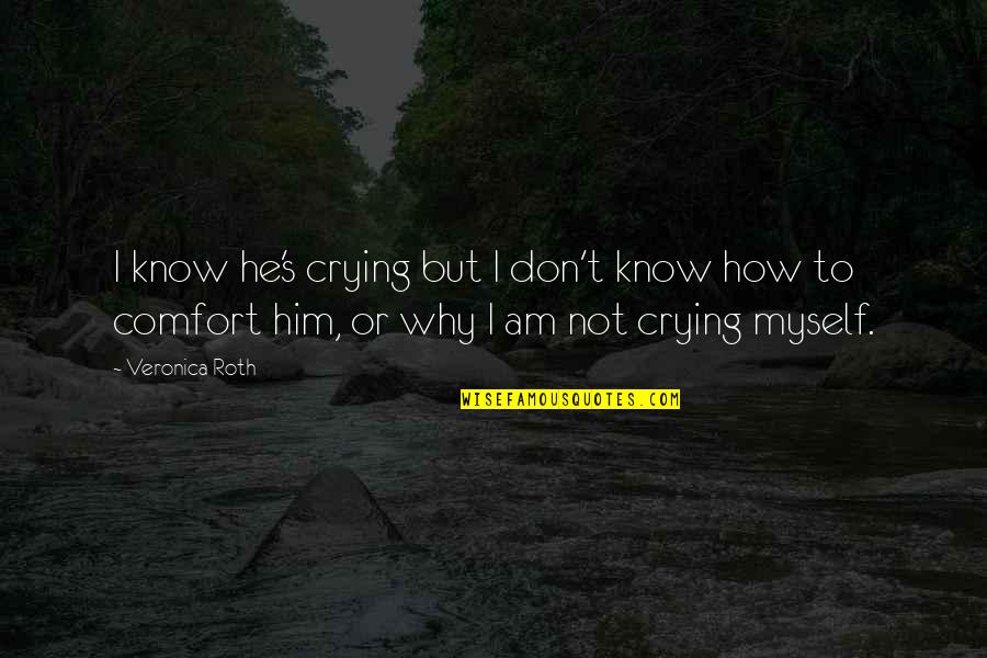 Crying's Quotes By Veronica Roth: I know he's crying but I don't know