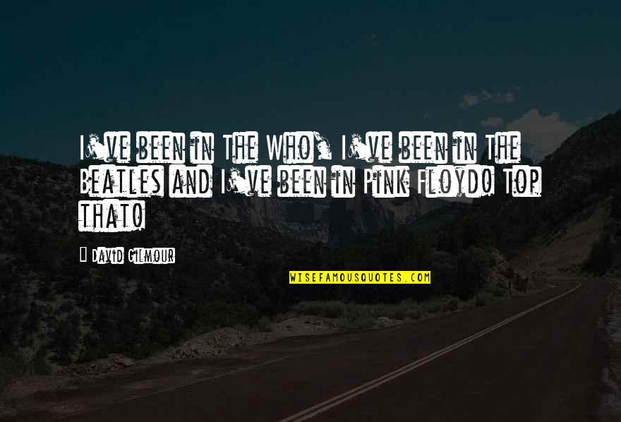 Crynsos Quotes By David Gilmour: I've been in The Who, I've been in Crynsos Quotes By David Gilmour: I've been in The Who, I've been in