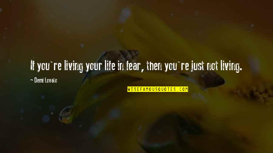 Crynsos Quotes By Demi Lovato: If you're living your life in fear, then