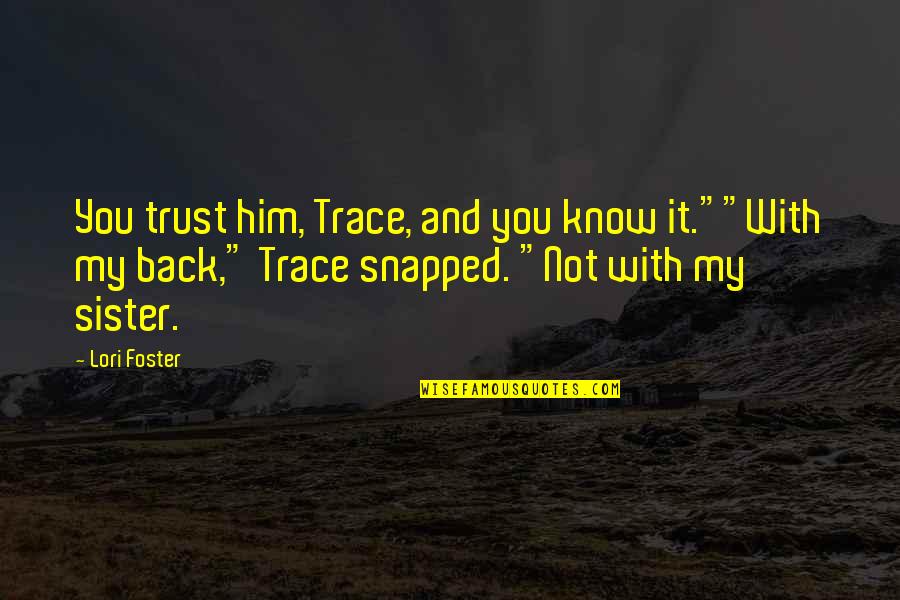 Crynsos Quotes By Lori Foster: You trust him, Trace, and you know it.""With Crynsos Quotes By Lori Foster: You trust him, Trace, and you know it.""With
