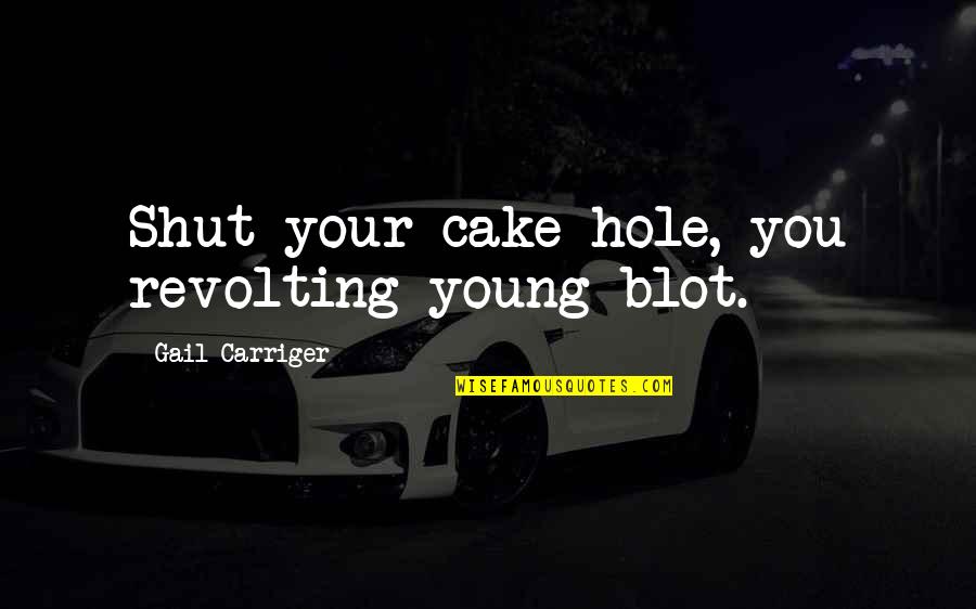 Cryogenically Quotes By Gail Carriger: Shut your cake hole, you revolting young blot.