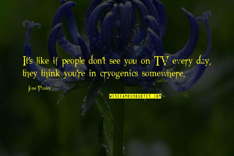 Cryogenics Quotes By Jane Pauley: It's like if people don't see you on