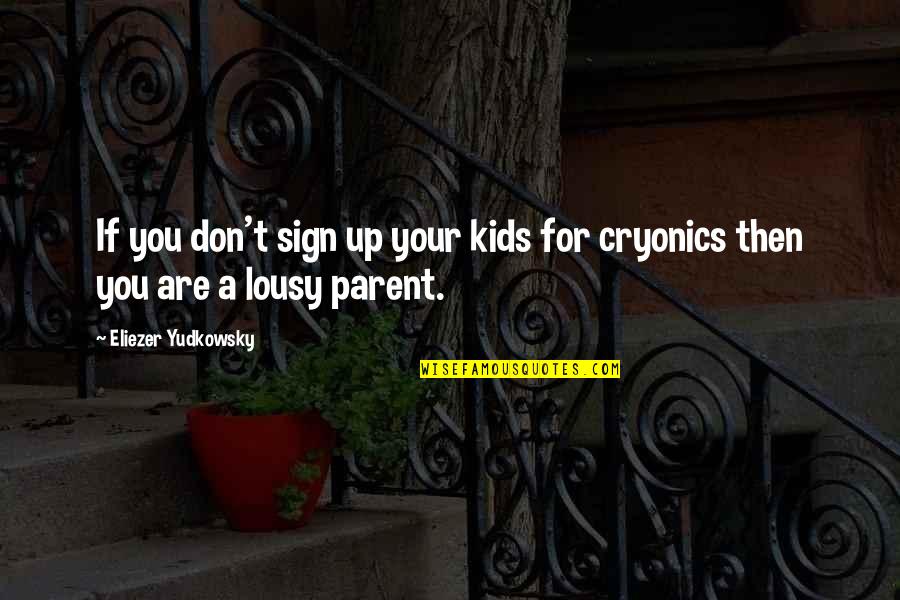 Cryonics Quotes By Eliezer Yudkowsky: If you don't sign up your kids for