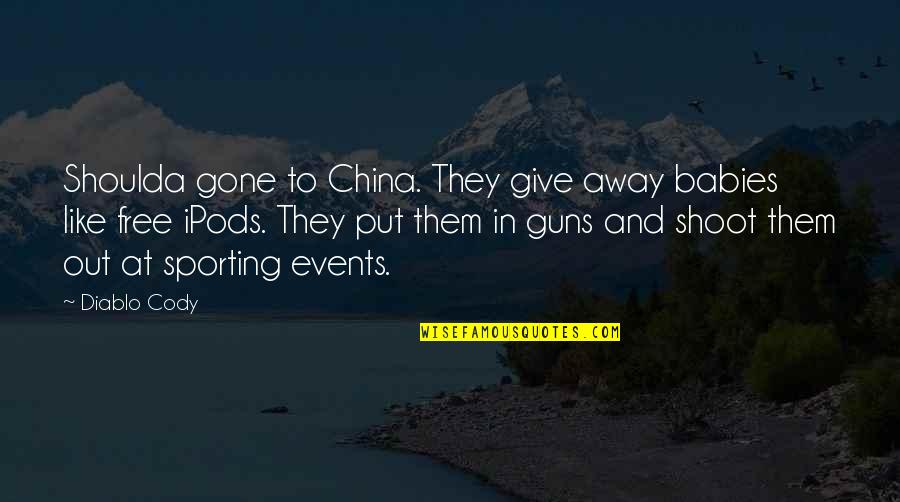 Cryoport Quotes By Diablo Cody: Shoulda gone to China. They give away babies Cryoport Quotes By Diablo Cody: Shoulda gone to China. They give away babies
