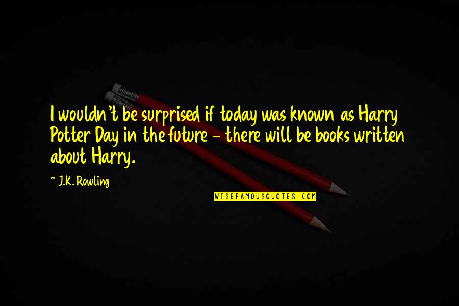 Cryp Quotes By J.K. Rowling: I wouldn't be surprised if today was known