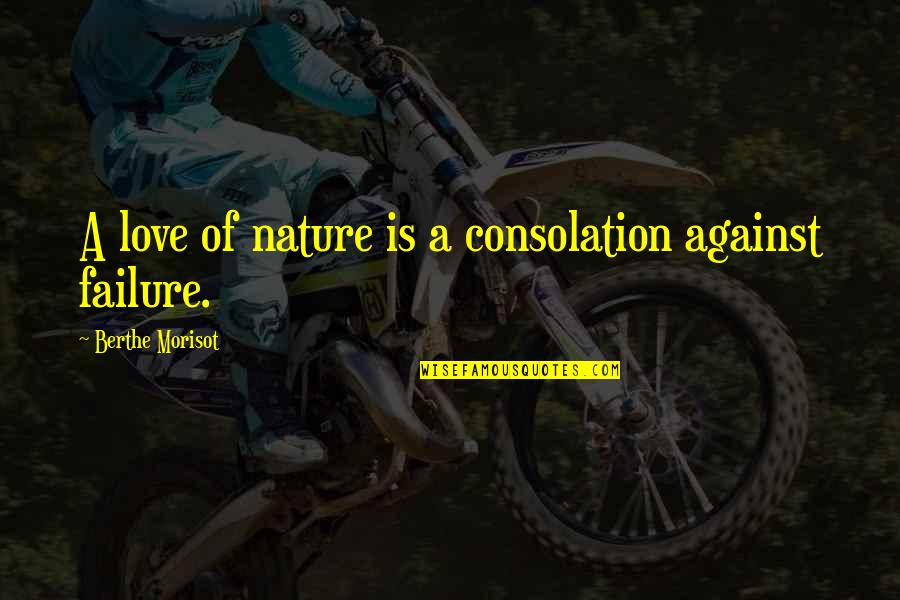 Cryphal Quotes By Berthe Morisot: A love of nature is a consolation against