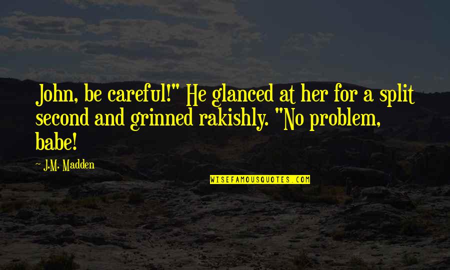 Cryptanalysis Techniques Quotes By J.M. Madden: John, be careful!" He glanced at her for Cryptanalysis Techniques Quotes By J.M. Madden: John, be careful!" He glanced at her for