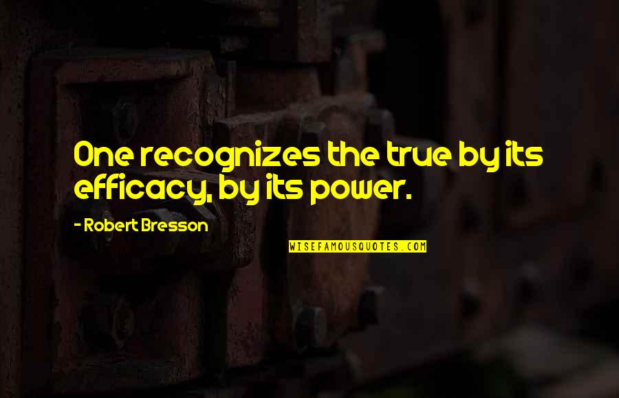 Cryptanalysis Techniques Quotes By Robert Bresson: One recognizes the true by its efficacy, by Cryptanalysis Techniques Quotes By Robert Bresson: One recognizes the true by its efficacy, by