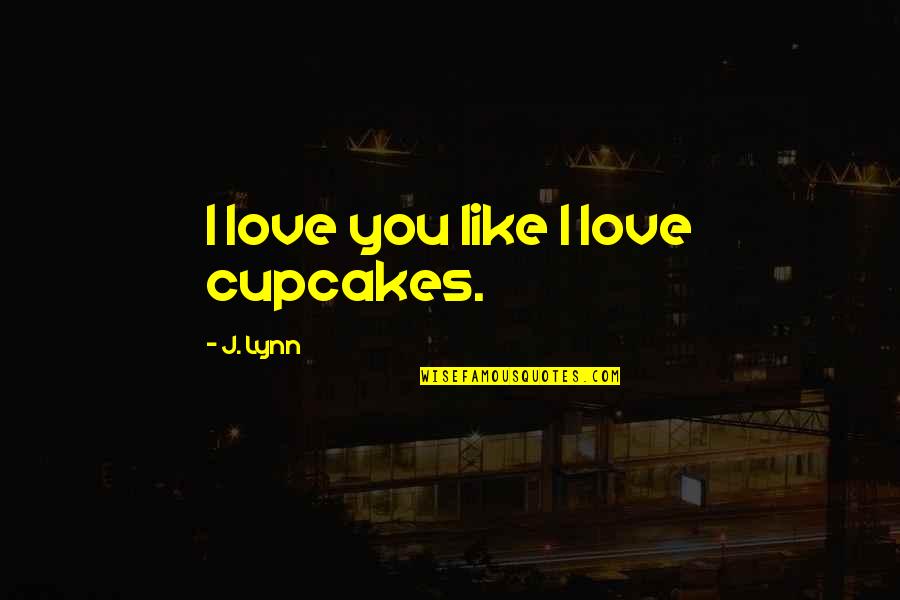 Cryptic Lonely Quotes By J. Lynn: I love you like I love cupcakes. Cryptic Lonely Quotes By J. Lynn: I love you like I love cupcakes.