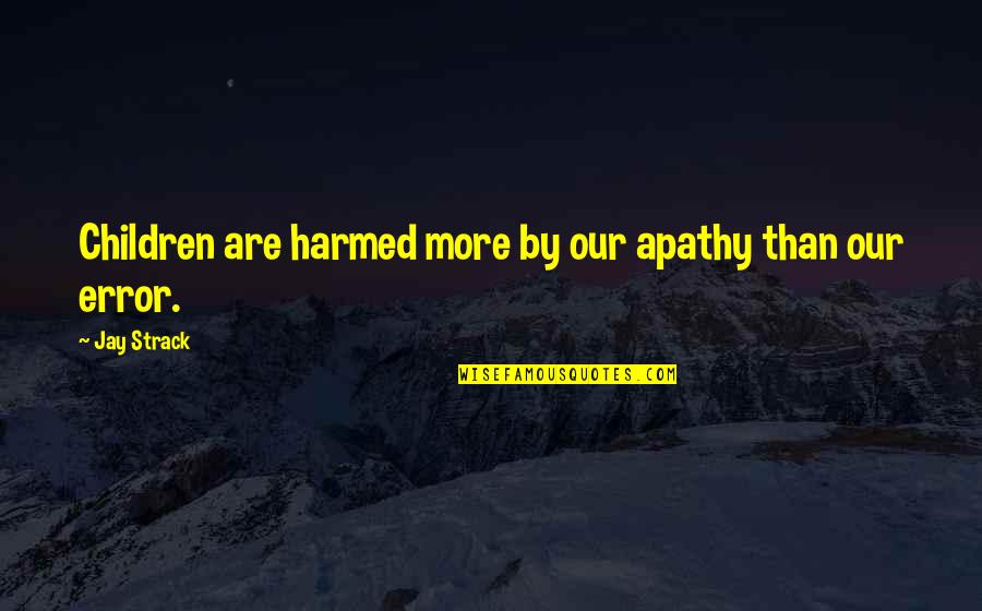Cryptic Lonely Quotes By Jay Strack: Children are harmed more by our apathy than