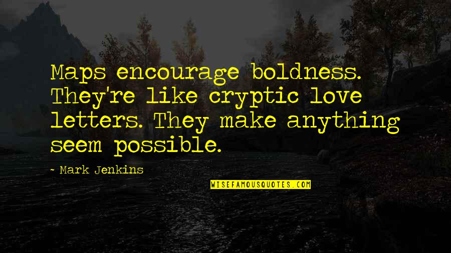 Cryptic Love Quotes By Mark Jenkins: Maps encourage boldness. They're like cryptic love letters.