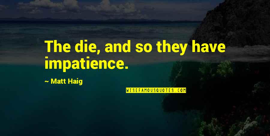 Cryptic Love Quotes By Matt Haig: The die, and so they have impatience.