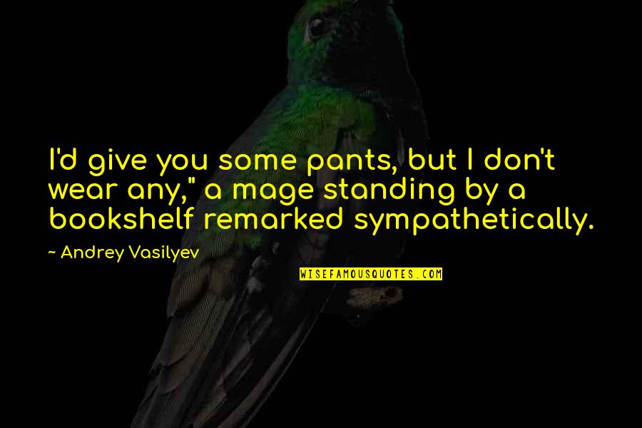 Cryptic Movie Quotes By Andrey Vasilyev: I'd give you some pants, but I don't