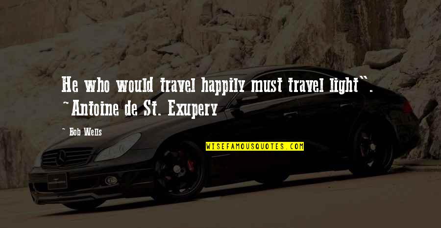 Cryptical Hunt Quotes By Bob Wells: He who would travel happily must travel light".