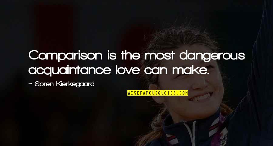 Cryptical Quotes By Soren Kierkegaard: Comparison is the most dangerous acquaintance love can