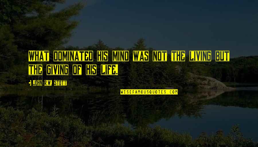 Crypto Memes Quotes By John R.W. Stott: What dominated his mind was not the living Crypto Memes Quotes By John R.W. Stott: What dominated his mind was not the living