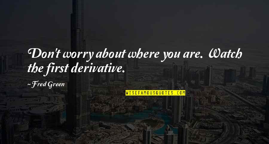 Crypto Quotes By Fred Green: Don't worry about where you are. Watch the