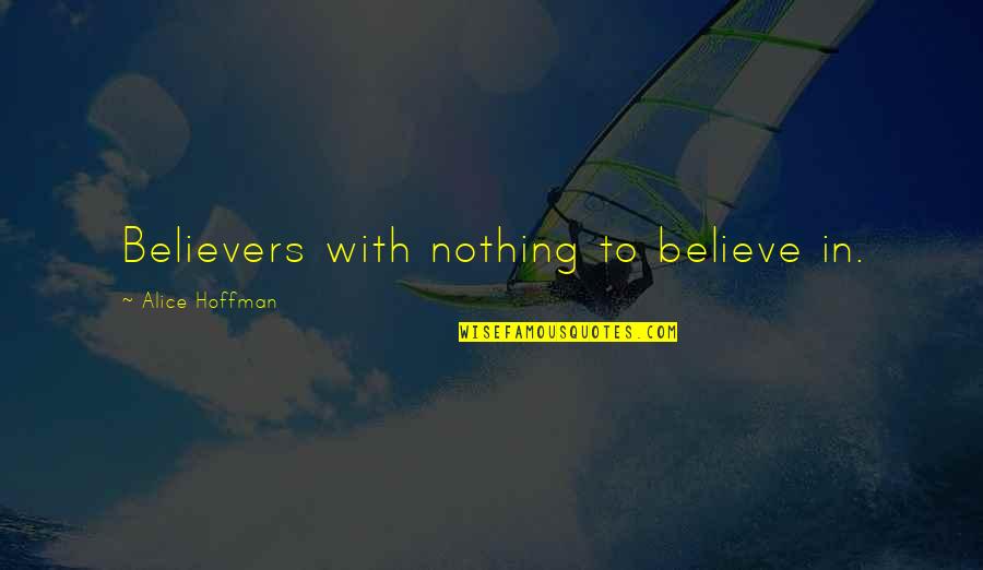 Cryptogams Quotes By Alice Hoffman: Believers with nothing to believe in.