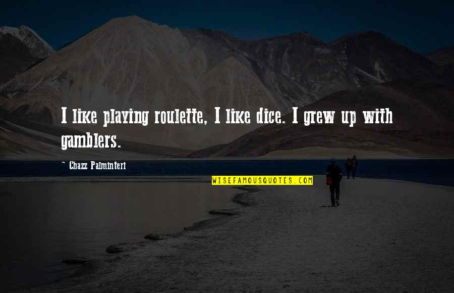 Cryptograms Printable Quotes By Chazz Palminteri: I like playing roulette, I like dice. I
