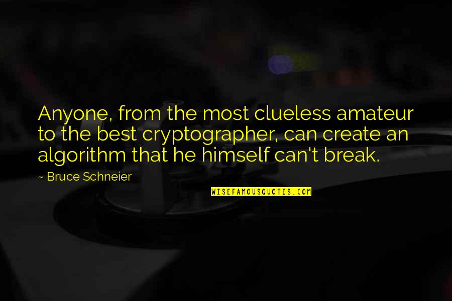 Cryptographer Quotes By Bruce Schneier: Anyone, from the most clueless amateur to the