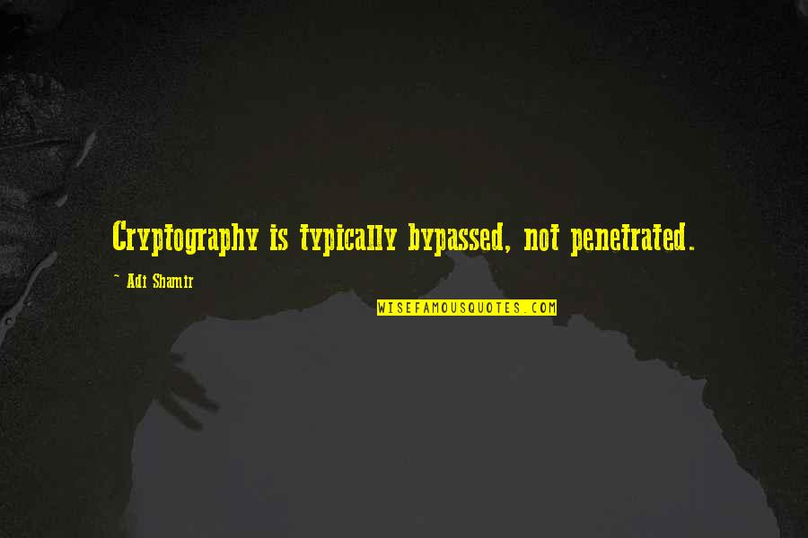 Cryptography Quotes By Adi Shamir: Cryptography is typically bypassed, not penetrated.